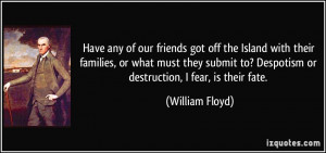 ... to? Despotism or destruction, I fear, is their fate. - William Floyd