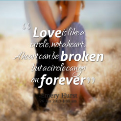 is like a circle, not a heart. A heart can be *broken but a circle ...