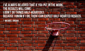 ve always believed that if you put in the work, the results will ...