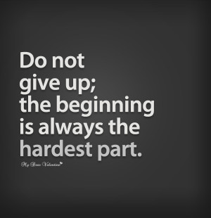 Inspirational Quotes - Do not give up the beginning is always