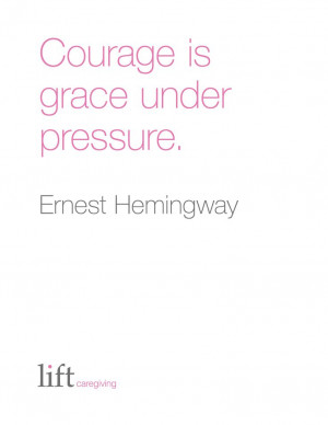 grace under pressure. Ernest Hemingway For more inspirational quotes ...