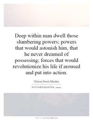 Deep within man dwell those slumbering powers; powers that would ...