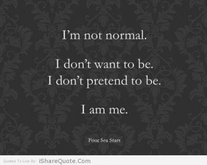not normal I don t want to be