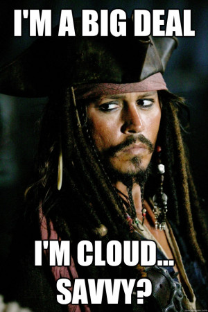 im a big deal im cloud savvy - Captain Jack Sparrow