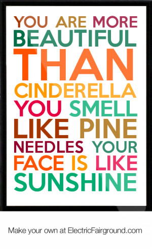 ARE MORE BEAUTIFUL THAN CINDERELLA YOU SMELL LIKE PINE NEEDLES YOUR ...