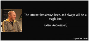 The Internet has always been, and always will be, a magic box. - Marc ...