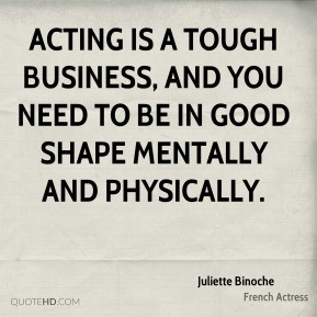 Acting is a tough business, and you need to be in good shape mentally ...