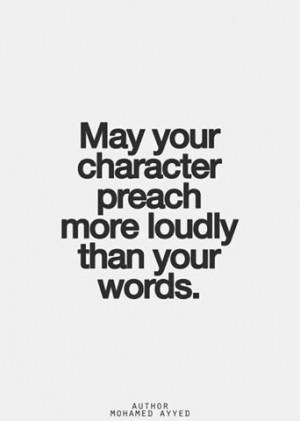 quotes May your character preach....
