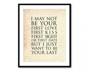 Anniversary Gift - I may not be your first love first kiss quote first ...