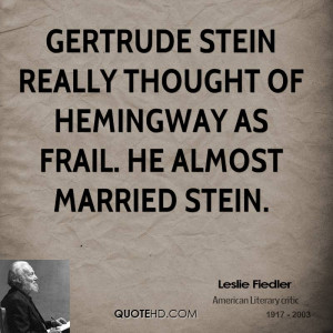 ... Stein really thought of Hemingway as frail. He almost married Stein