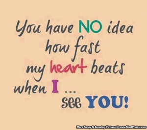 You Have No Idea How Fast My Heart Beats When I See You