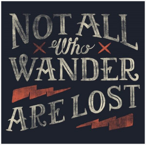 Not all who wander are lost... #quote