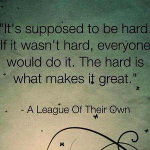 baseball quotes – it is supposed to be hard. I love ‘A League Of ...