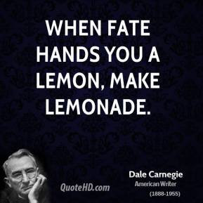 When fate hands you a lemon, make lemonade.
