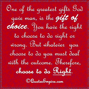 One of the greatest gifts God gave man, is the gift of choice. You ...