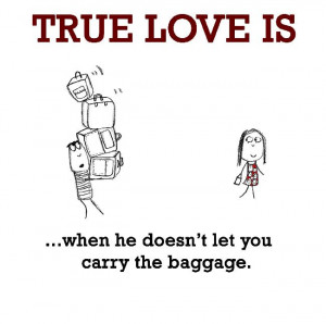 True Love is, when he doesn’t let you carry the baggage.