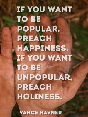 If you want to be popular, preach happiness. If you want to be ...