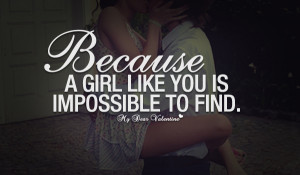 Love Quotes For Her - Because a girl like you is impossible to find