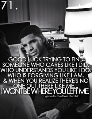 ... no one out there like me… I won’t be where you left me.