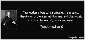 is best which procures the greatest Happiness for the greatest Numbers ...