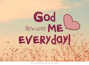 God loves me everyday Picture Quote #1