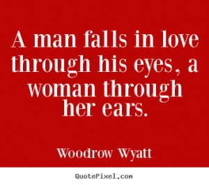 Quote about love - A man falls in love through his eyes, a woman..