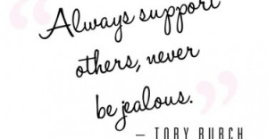 Always support others, never be jealous. - Tory Burch