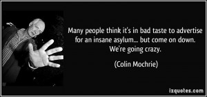... insane asylum... but come on down. We're going crazy. - Colin Mochrie