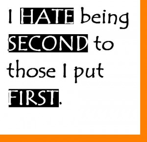 hate being second to those I put first.
