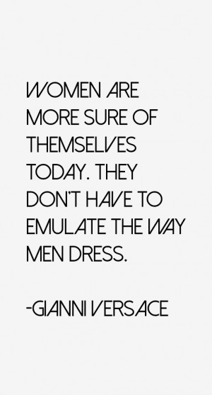 Women are more sure of themselves today. They don't have to emulate ...