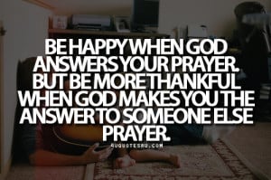 Be happy when god answers your prayer. But be more thankful when god ...