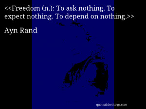 ... To ask nothing. To expect nothing. To depend on nothing.– Ayn Rand