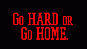 go-hard-or-go-home.gif