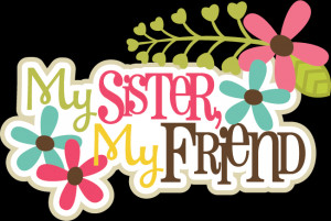 My Sister, My Friends SVG scrapbook title sister svg files sister svg ...