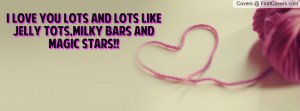 love you lots and lots like jelly tots , Pictures , milky bars and ...