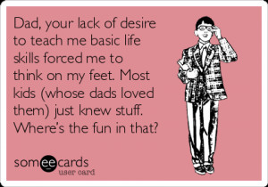 Then there are the dads who spent countless hours teaching us stuff ...