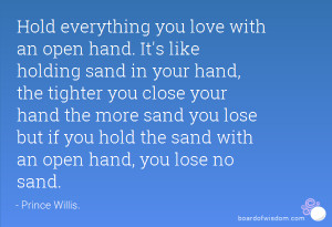 you love with an open hand. It's like holding sand in your hand ...