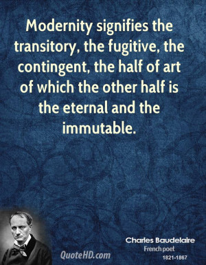 Modernity signifies the transitory, the fugitive, the contingent, the ...