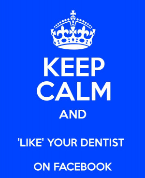 Keep Calm and Like your Dentist on Facebook