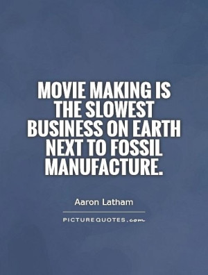 Movie making is the slowest business on earth next to fossil ...