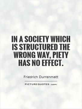 In a society which is structured the wrong way, piety has no effect.