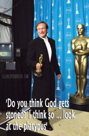 Robin Williams Funny And Wise Quotes:.. 'Do you think God gets stoned ...