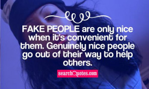 Fake people are only nice when it's convenient for them. Genuinely ...