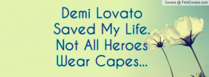 Demi Lovato Saved My Life. Not All Heroes Wear Capes... Facebook Quote ...