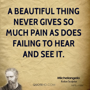 beautiful thing never gives so much pain as does failing to hear and ...