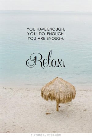 You have enough. You do enough. You are enough. Relax Picture Quote #1