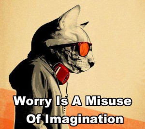 worry is a misuse of imagination