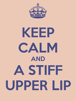 KEEP CALM AND A STIFF UPPER LIP