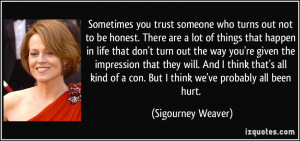 Sometimes you trust someone who turns out not to be honest. There are ...