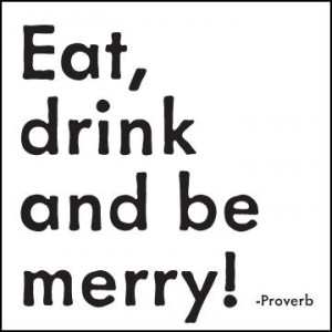 Eat, drink and be merry!